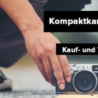 Kaufkriterien für Kompaktkameras